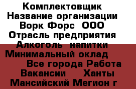 Комплектовщик › Название организации ­ Ворк Форс, ООО › Отрасль предприятия ­ Алкоголь, напитки › Минимальный оклад ­ 27 000 - Все города Работа » Вакансии   . Ханты-Мансийский,Мегион г.